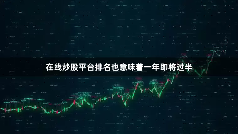 在线炒股平台排名也意味着一年即将过半