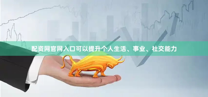 配资网官网入口可以提升个人生活、事业、社交能力