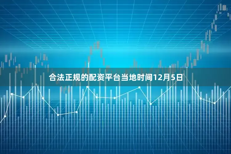 合法正规的配资平台　　当地时间12月5日