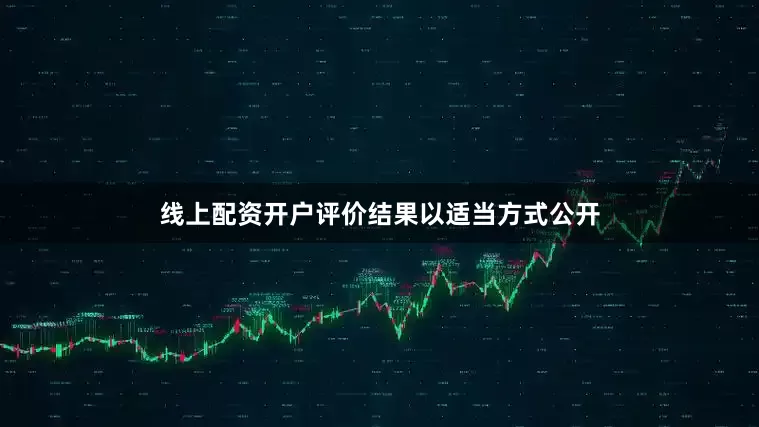 线上配资开户评价结果以适当方式公开