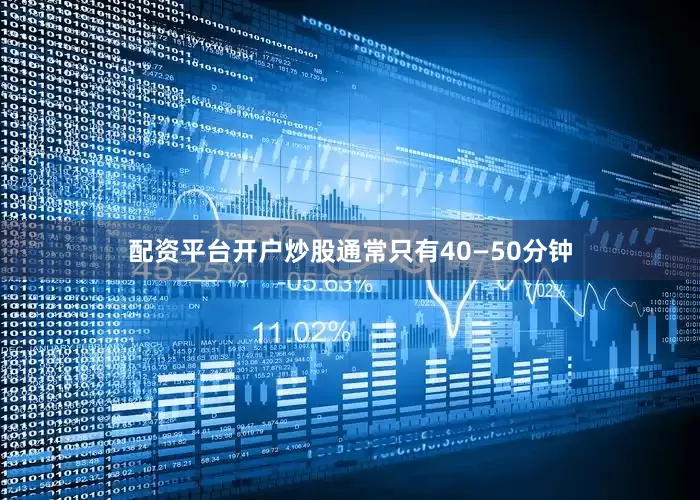 配资平台开户炒股通常只有40—50分钟