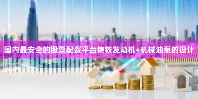 国内最安全的股票配资平台铸铁发动机+机械油泵的设计