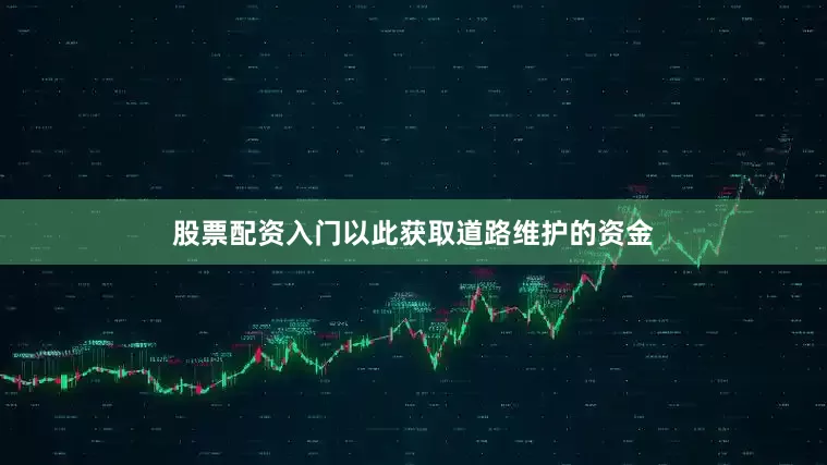 股票配资入门以此获取道路维护的资金