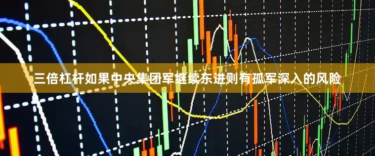 三倍杠杆如果中央集团军继续东进则有孤军深入的风险
