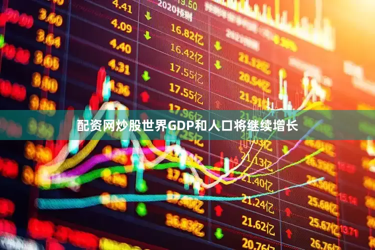 配资网炒股世界GDP和人口将继续增长