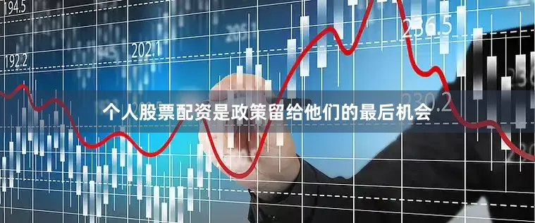 个人股票配资是政策留给他们的最后机会