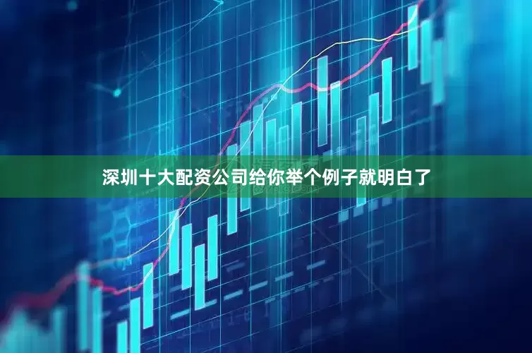 深圳十大配资公司给你举个例子就明白了